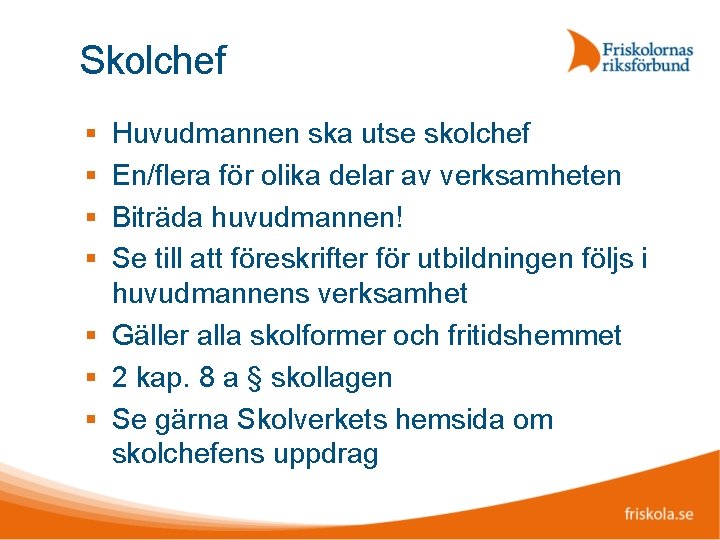 Skolchef Huvudmannen ska utse skolchef En/flera för olika delar av verksamheten Biträda huvudmannen! Se