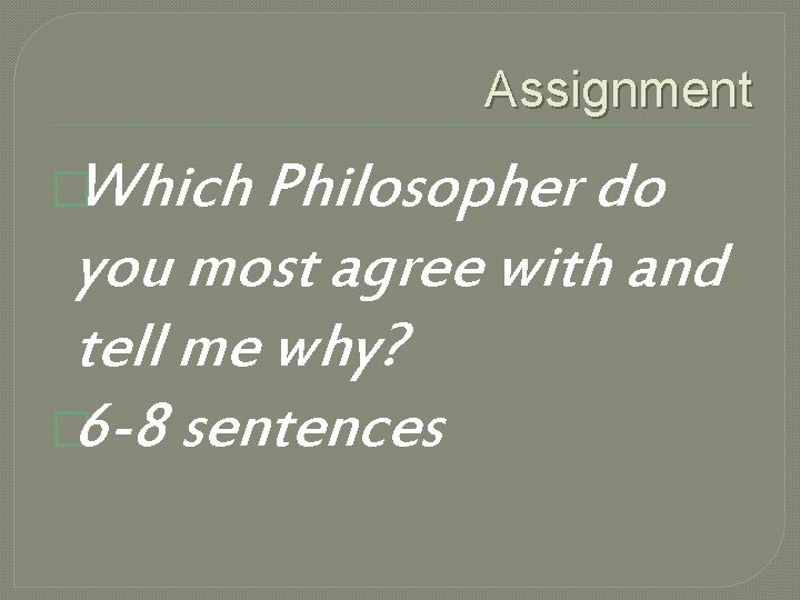 Assignment �Which Philosopher do you most agree with and tell me why? � 6
