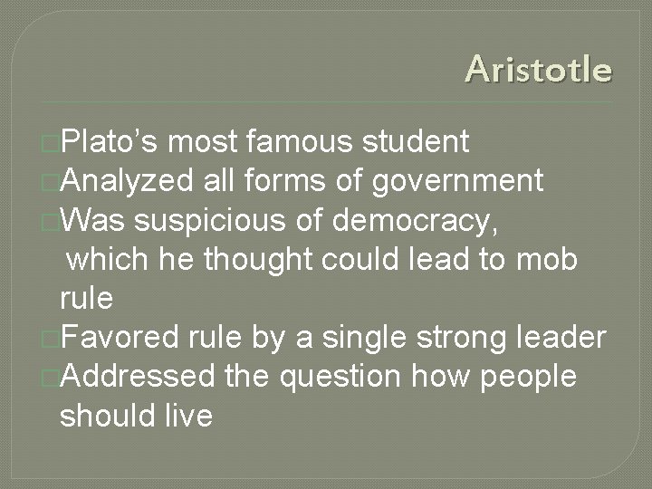 Aristotle �Plato’s most famous student �Analyzed all forms of government �Was suspicious of democracy,