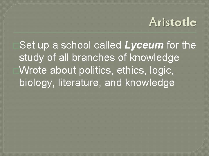 Aristotle �Set up a school called Lyceum for the study of all branches of