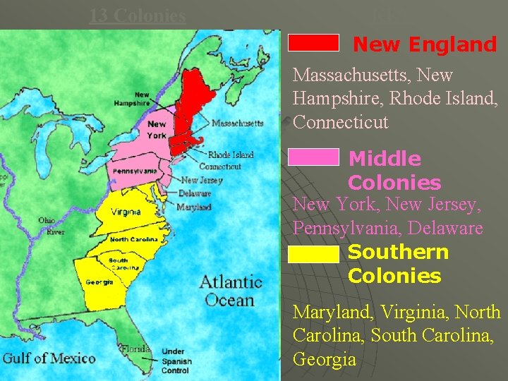 13 Colonies KEY New England Massachusetts, New Hampshire, Rhode Island, Connecticut Middle Colonies New