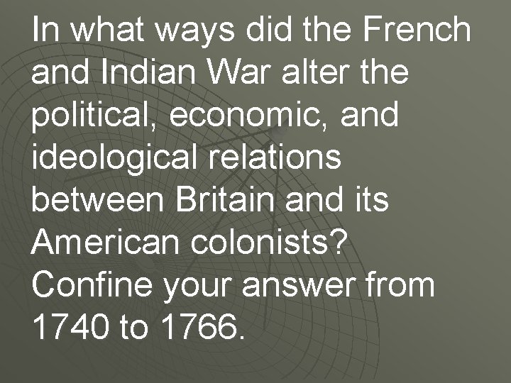 In what ways did the French and Indian War alter the political, economic, and