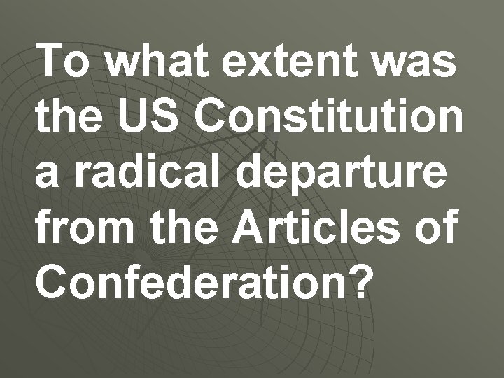 To what extent was the US Constitution a radical departure from the Articles of