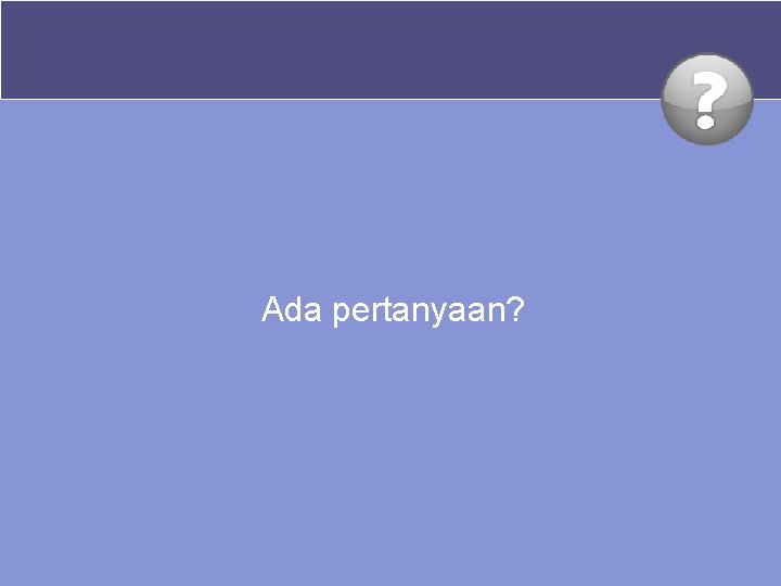 Ada pertanyaan? 
