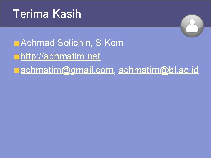Terima Kasih Achmad Solichin, S. Kom http: //achmatim. net achmatim@gmail. com, achmatim@bl. ac. id