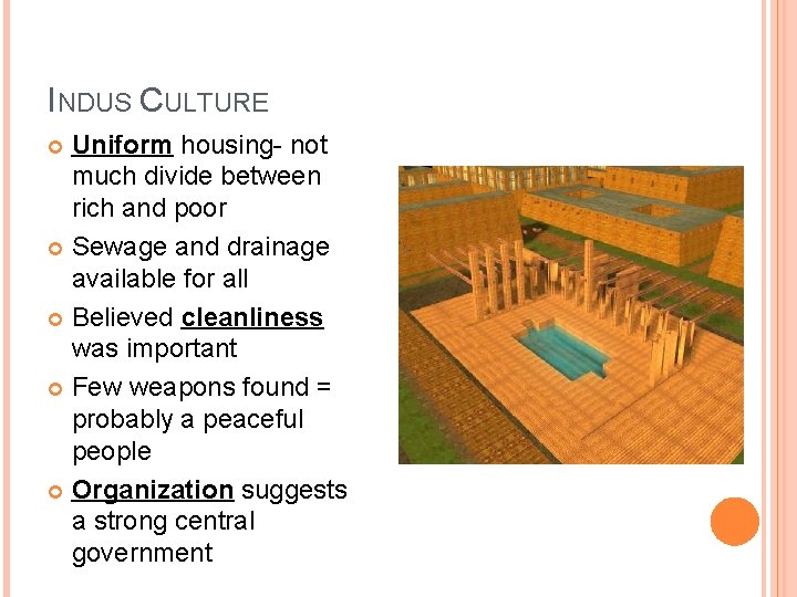 INDUS CULTURE Uniform housing- not much divide between rich and poor Sewage and drainage
