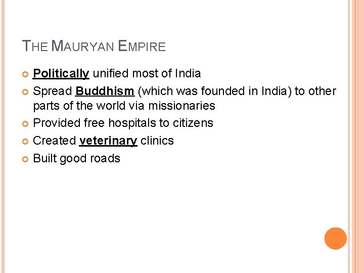 THE MAURYAN EMPIRE Politically unified most of India Spread Buddhism (which was founded in