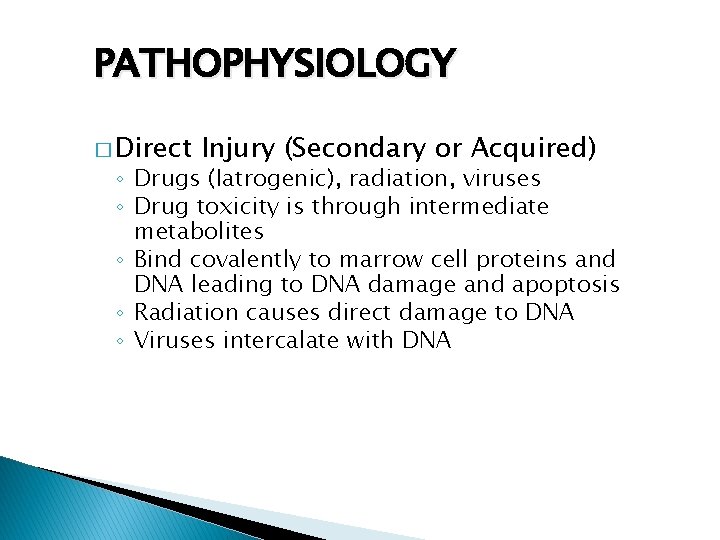 PATHOPHYSIOLOGY � Direct Injury (Secondary or Acquired) ◦ Drugs (Iatrogenic), radiation, viruses ◦ Drug