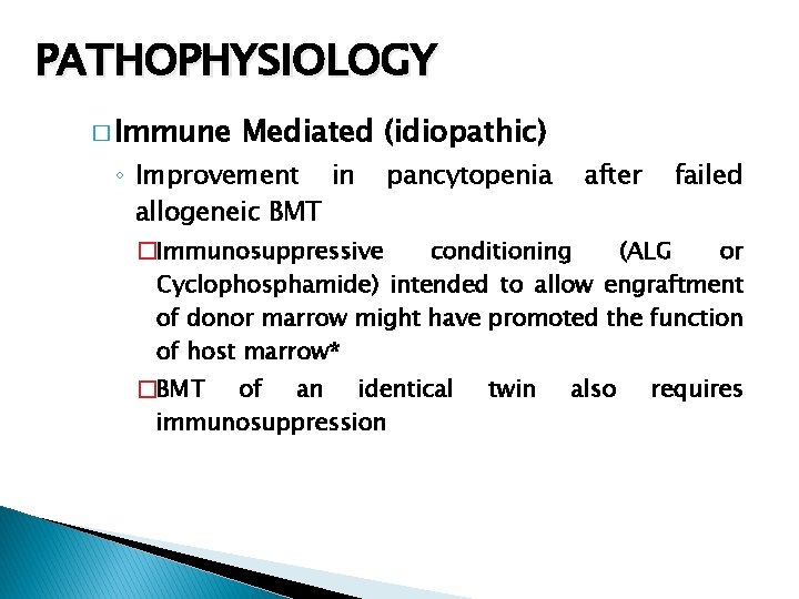 PATHOPHYSIOLOGY � Immune Mediated (idiopathic) ◦ Improvement in allogeneic BMT pancytopenia after failed �Immunosuppressive