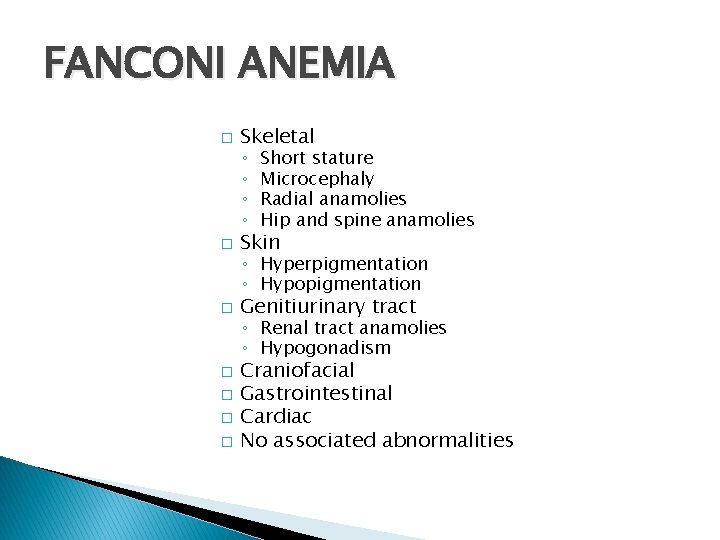 FANCONI ANEMIA � Skeletal ◦ ◦ Short stature Microcephaly Radial anamolies Hip and spine