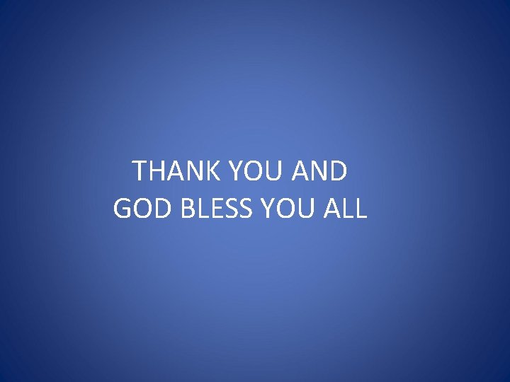 THANK YOU AND GOD BLESS YOU ALL 