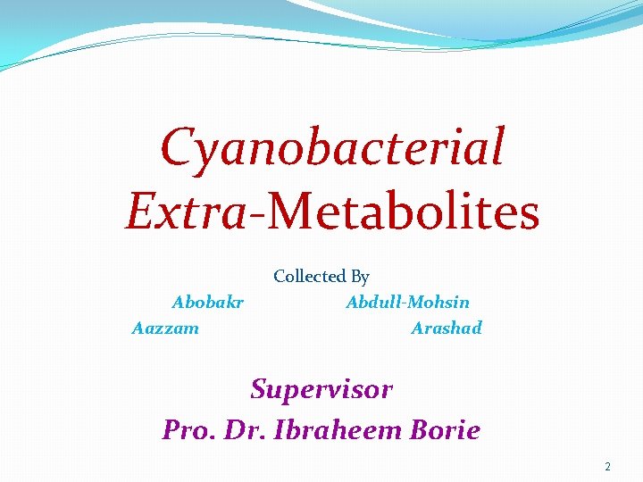 Cyanobacterial Extra-Metabolites Abobakr Aazzam Collected By Abdull-Mohsin Arashad Supervisor Pro. Dr. Ibraheem Borie 2