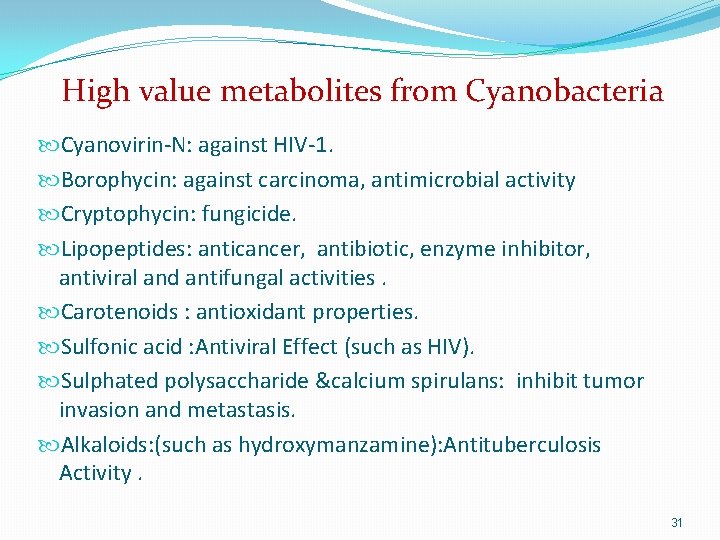 High value metabolites from Cyanobacteria Cyanovirin-N: against HIV-1. Borophycin: against carcinoma, antimicrobial activity Cryptophycin: