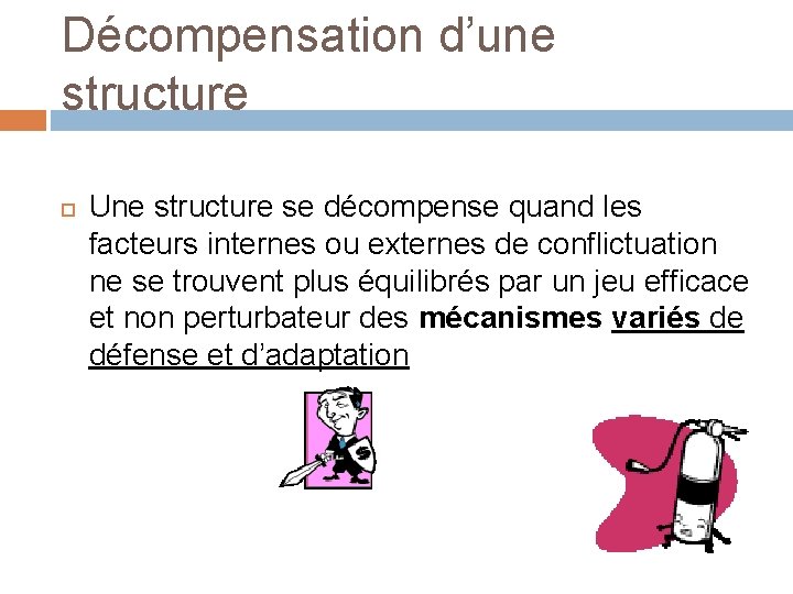 Décompensation d’une structure Une structure se décompense quand les facteurs internes ou externes de