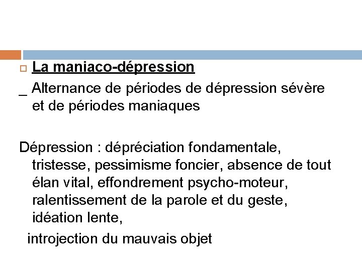 La maniaco-dépression _ Alternance de périodes de dépression sévère et de périodes maniaques Dépression