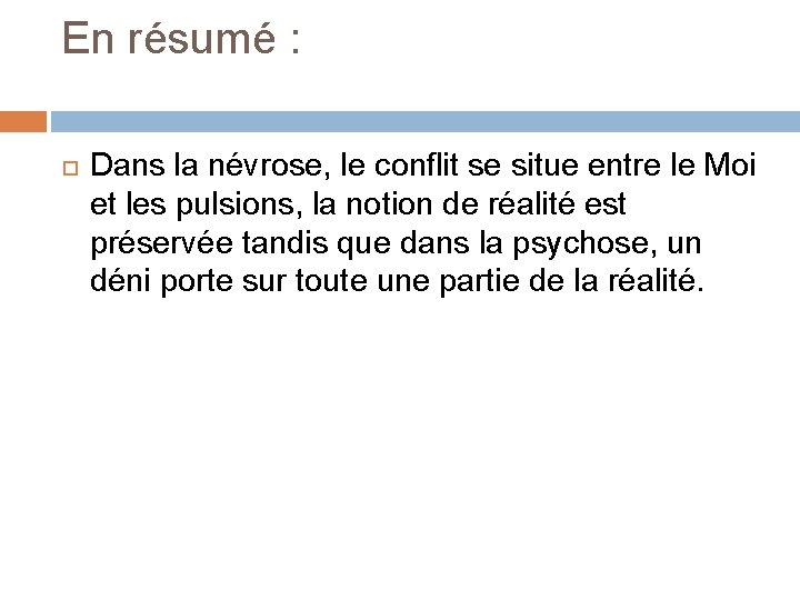 En résumé : Dans la névrose, le conflit se situe entre le Moi et