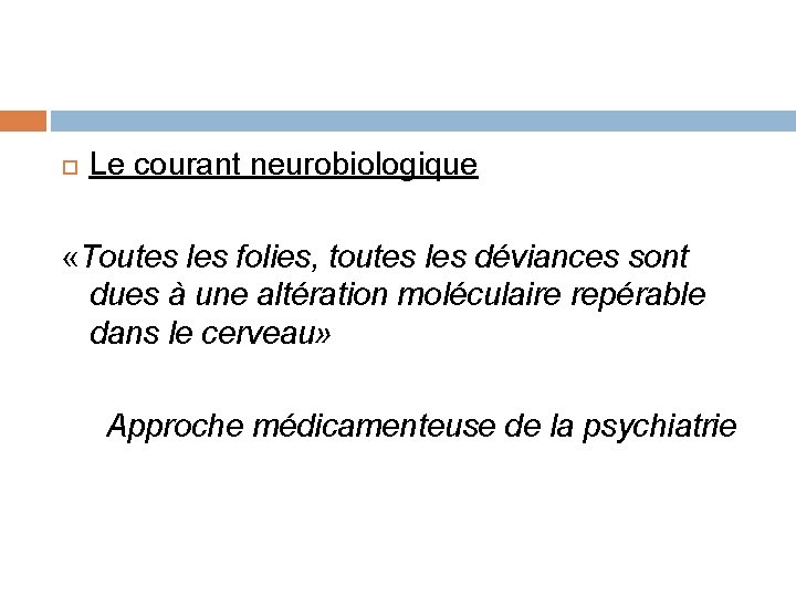  Le courant neurobiologique «Toutes les folies, toutes les déviances sont dues à une