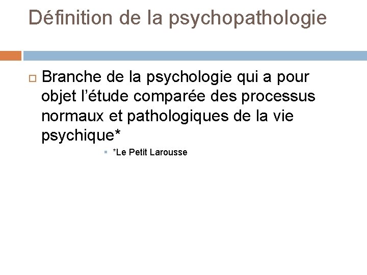 Définition de la psychopathologie Branche de la psychologie qui a pour objet l’étude comparée