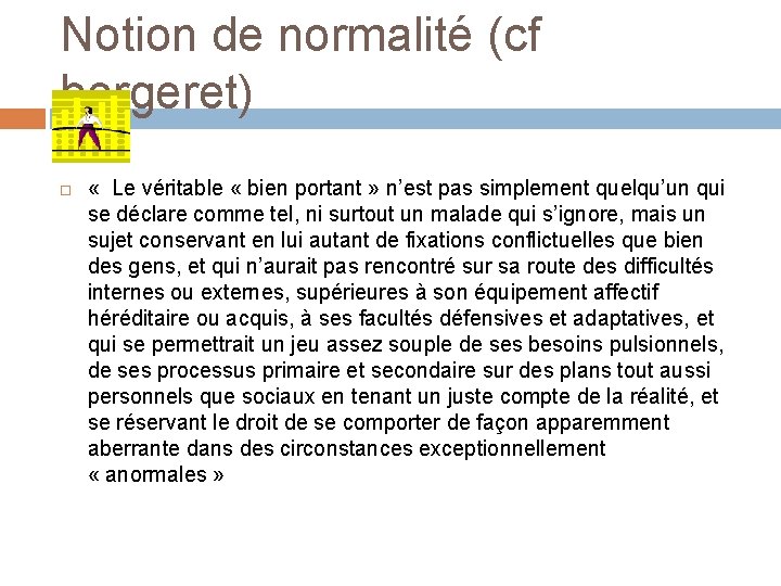 Notion de normalité (cf bergeret) « Le véritable « bien portant » n’est pas