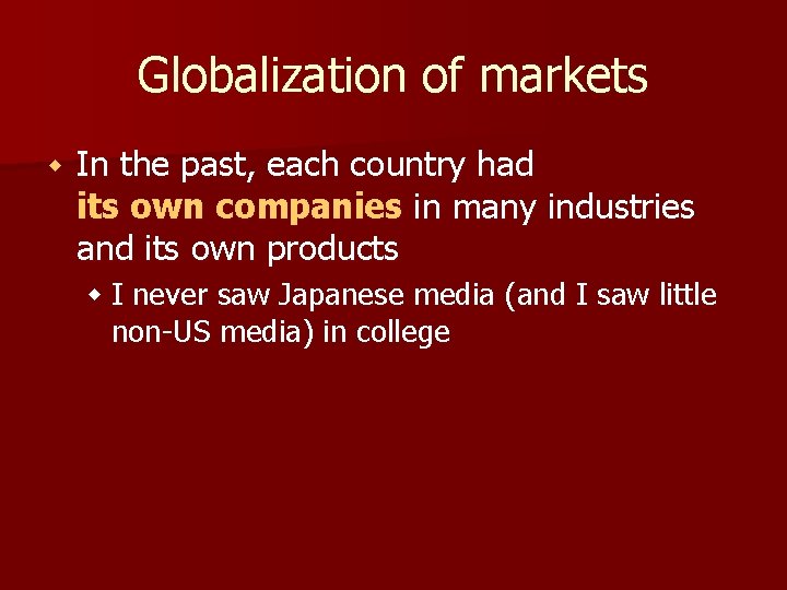 Globalization of markets w In the past, each country had its own companies in