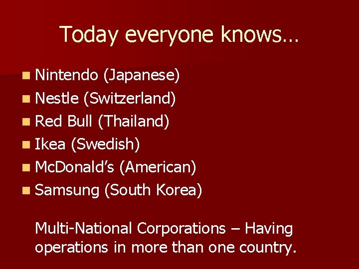 Today everyone knows… n Nintendo (Japanese) n Nestle (Switzerland) n Red Bull (Thailand) n