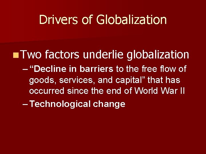 Drivers of Globalization n Two factors underlie globalization – “Decline in barriers to the