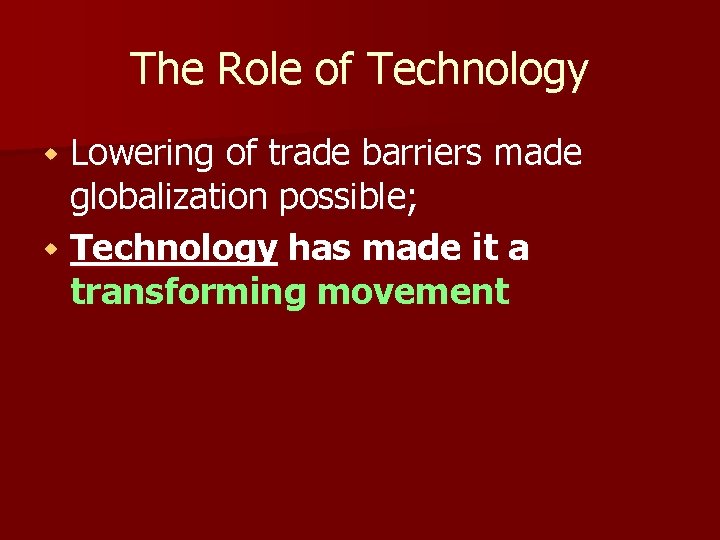 The Role of Technology Lowering of trade barriers made globalization possible; w Technology has