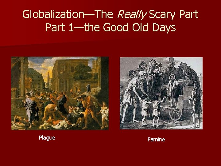 Globalization—The Really Scary Part 1—the Good Old Days Plague Famine 