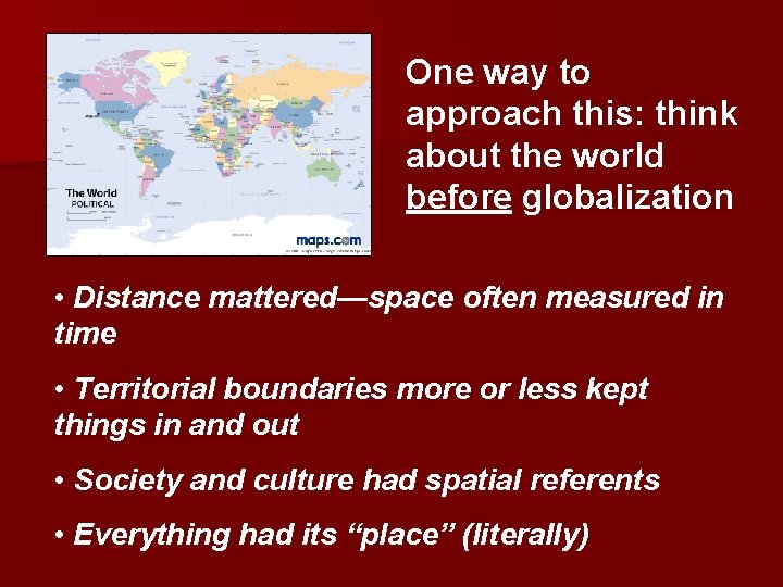 One way to approach this: think about the world before globalization • Distance mattered—space