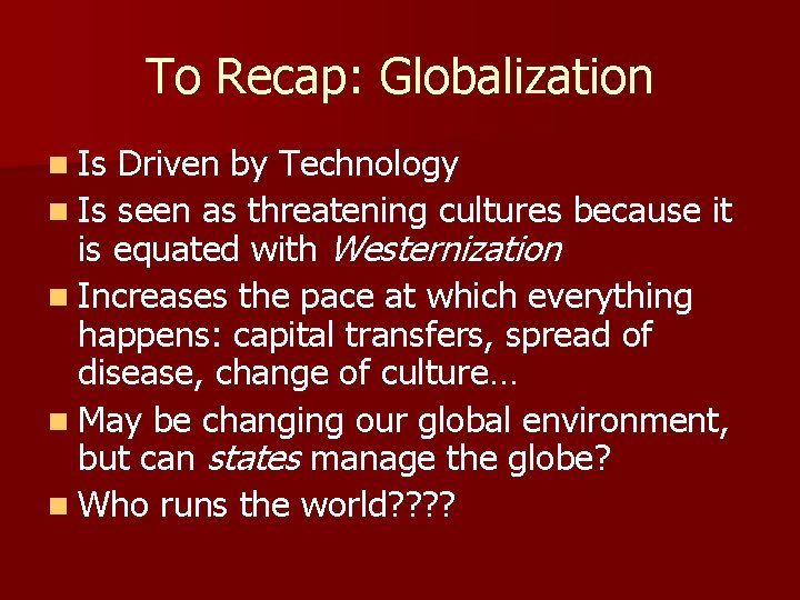 To Recap: Globalization n Is Driven by Technology n Is seen as threatening cultures
