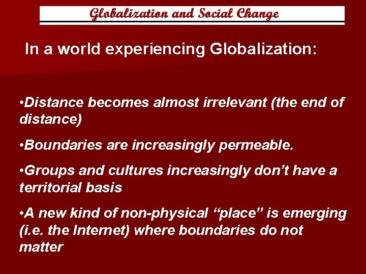 In a world experiencing Globalization: • Distance becomes almost irrelevant (the end of distance)