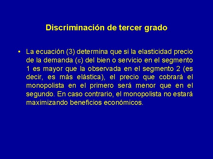 Discriminación de tercer grado • La ecuación (3) determina que si la elasticidad precio
