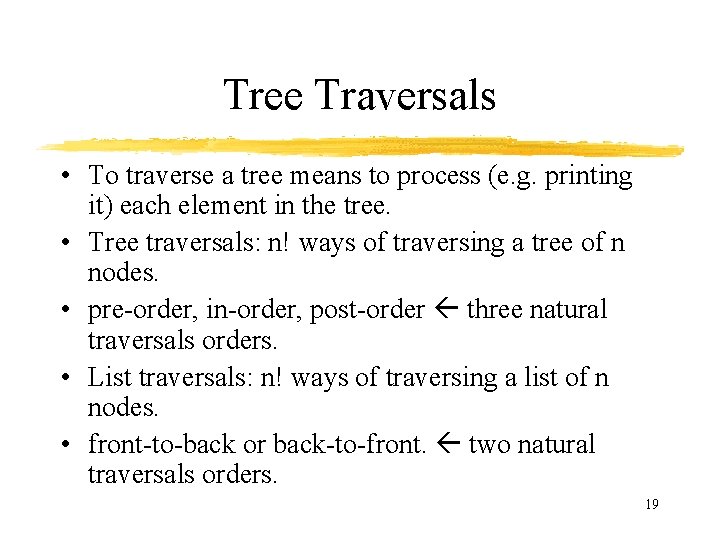 Tree Traversals • To traverse a tree means to process (e. g. printing it)