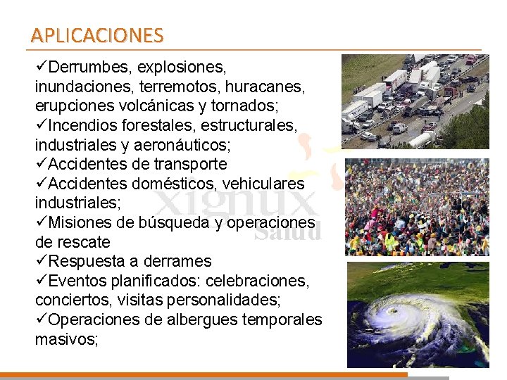 APLICACIONES üDerrumbes, explosiones, inundaciones, terremotos, huracanes, erupciones volcánicas y tornados; üIncendios forestales, estructurales, industriales