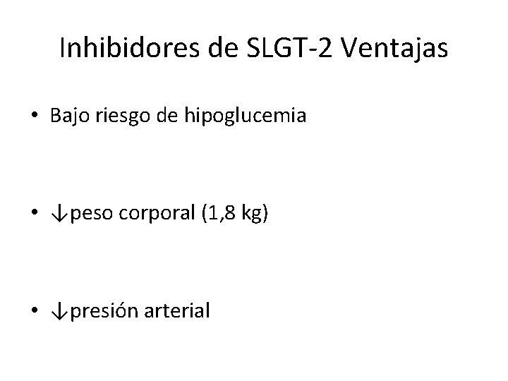 Inhibidores de SLGT-2 Ventajas • Bajo riesgo de hipoglucemia • ↓peso corporal (1, 8