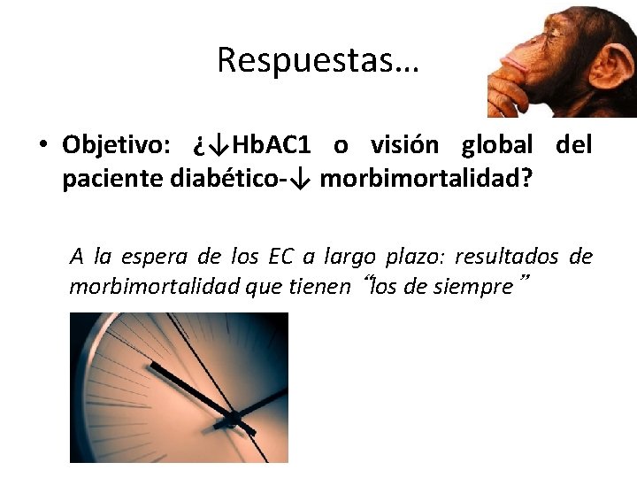 Respuestas… • Objetivo: ¿↓Hb. AC 1 o visión global del paciente diabético-↓ morbimortalidad? A