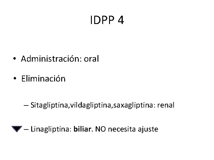 IDPP 4 • Administración: oral • Eliminación – Sitagliptina, vildagliptina, saxagliptina: renal – Linagliptina: