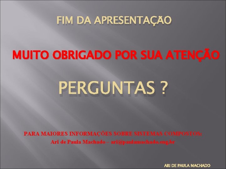 FIM DA APRESENTAÇÃO MUITO OBRIGADO POR SUA ATENÇÃO PERGUNTAS ? PARA MAIORES INFORMAÇÕES SOBRE