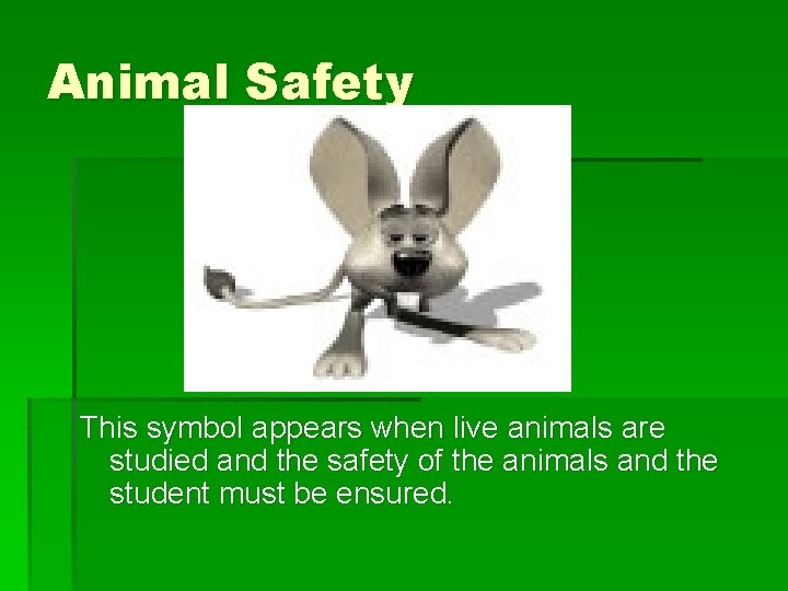 Animal Safety This symbol appears when live animals are studied and the safety of