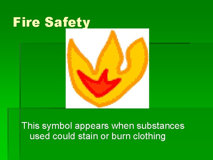 Fire Safety This symbol appears when substances used could stain or burn clothing 
