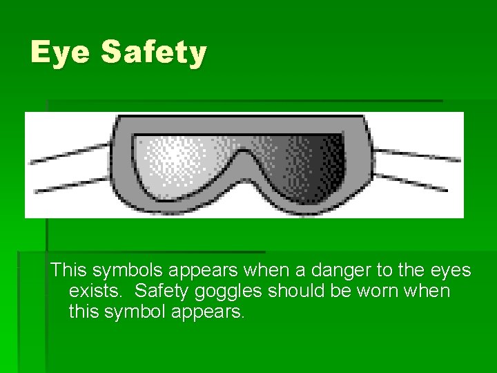Eye Safety This symbols appears when a danger to the eyes exists. Safety goggles