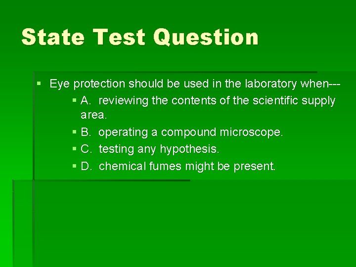 State Test Question § Eye protection should be used in the laboratory when--§ A.