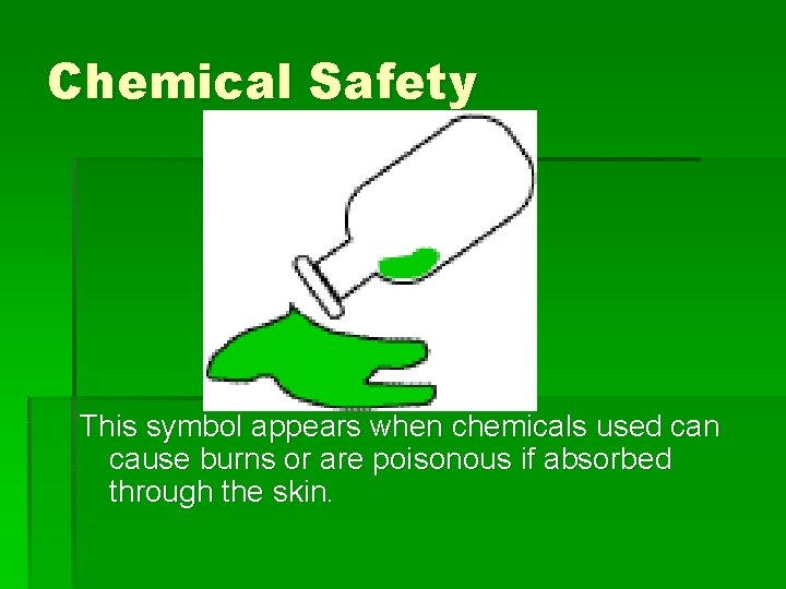 Chemical Safety This symbol appears when chemicals used can cause burns or are poisonous