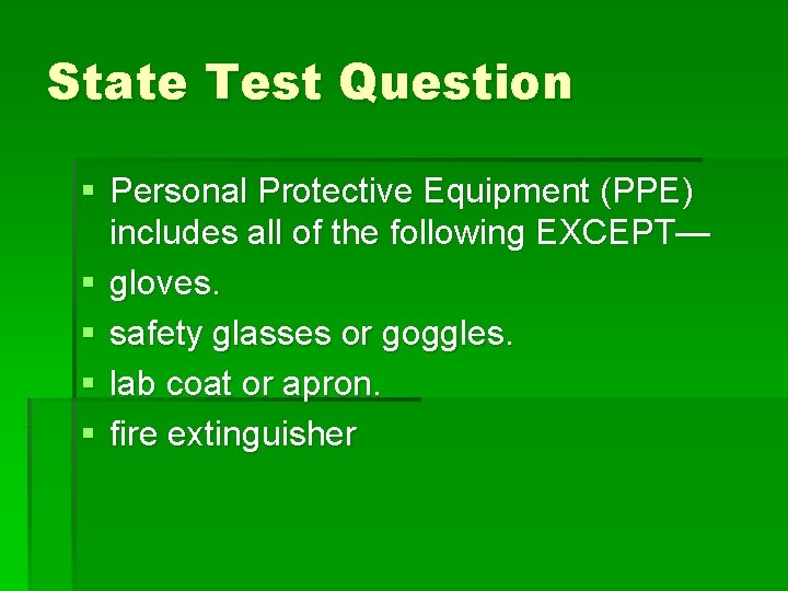 State Test Question § Personal Protective Equipment (PPE) includes all of the following EXCEPT—