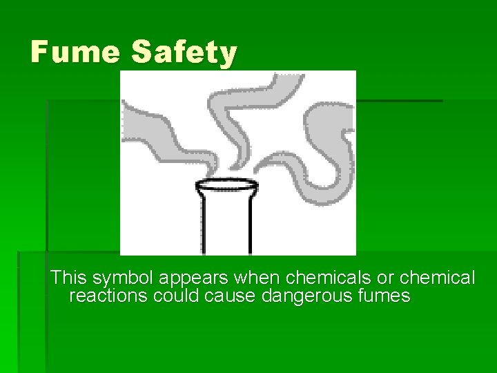 Fume Safety This symbol appears when chemicals or chemical reactions could cause dangerous fumes