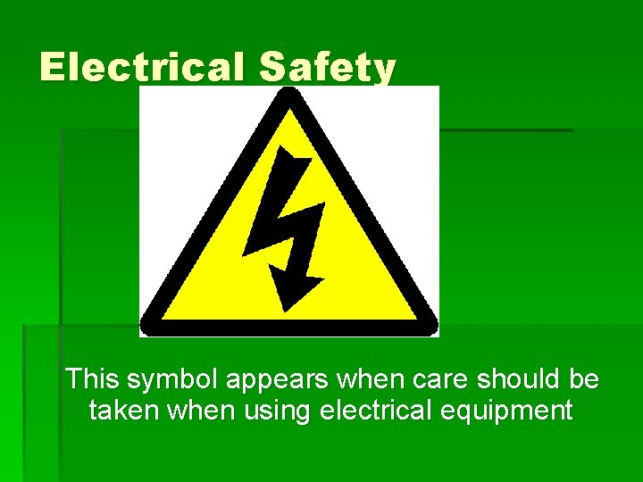 Electrical Safety This symbol appears when care should be taken when using electrical equipment