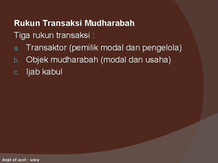 Rukun Transaksi Mudharabah Tiga rukun transaksi : a. Transaktor (pemilik modal dan pengelola) b.