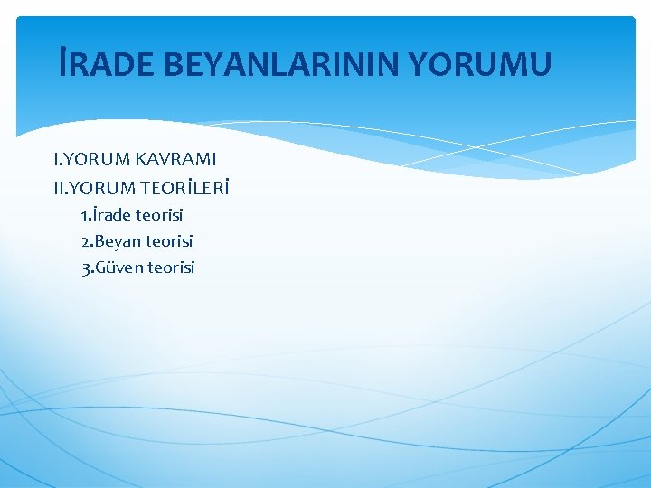 İRADE BEYANLARININ YORUMU I. YORUM KAVRAMI II. YORUM TEORİLERİ 1. İrade teorisi 2. Beyan