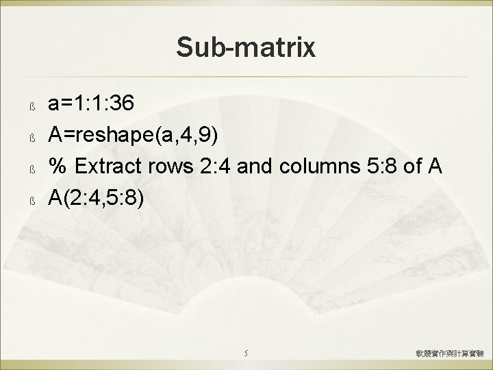 Sub-matrix ß ß a=1: 1: 36 A=reshape(a, 4, 9) % Extract rows 2: 4