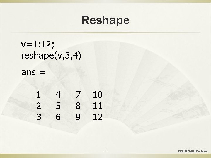 Reshape v=1: 12; reshape(v, 3, 4) ans = 1 2 3 4 5 6